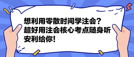 想利用零散時間學(xué)注會？這個超好用的注會核心考點隨身聽安利給你！