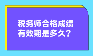 稅務(wù)師合格成績(jī)有效期是多久？