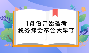 1月份開始備考稅務(wù)師會(huì)不會(huì)太早了對(duì)考試不利？