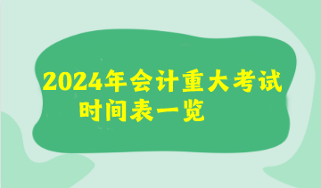 2024年會(huì)計(jì)重大考試時(shí)間表來(lái)了！看看你有沒(méi)有撞期的考試呢？