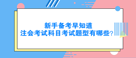 新手備考早知道：注會(huì)考試科目考試題型有哪些？