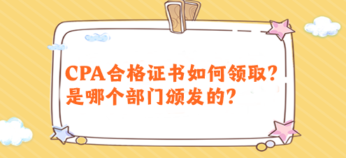 CPA合格證書如何領(lǐng)取？是哪個部門頒發(fā)的？