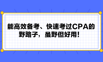 能高效備考、快速考過(guò)CPA的野路子，雖野但好用！