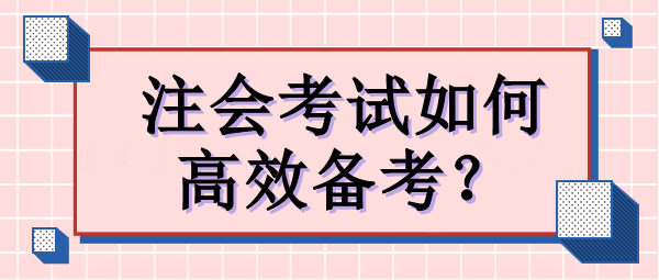 注會(huì)考試如何高效備考？