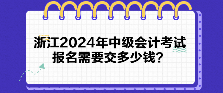 浙江2024年中級(jí)會(huì)計(jì)考試報(bào)名需要交多少錢(qián)？