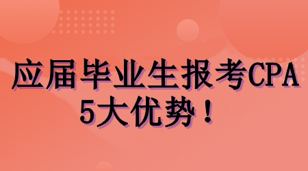 應屆畢業(yè)生考CPA的5大優(yōu)勢！