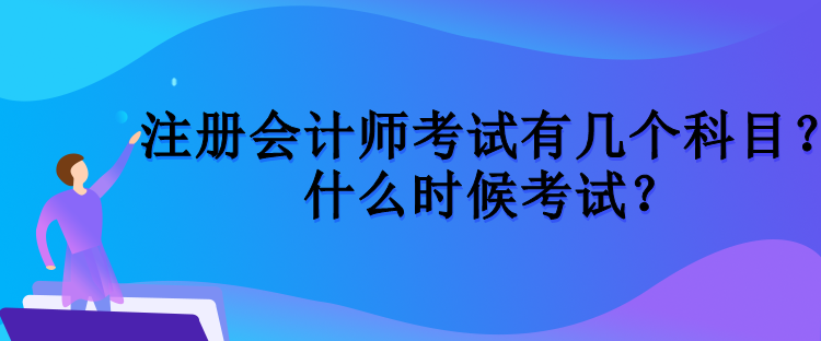 注冊(cè)會(huì)計(jì)師考試有幾個(gè)科目？什么時(shí)候考試？