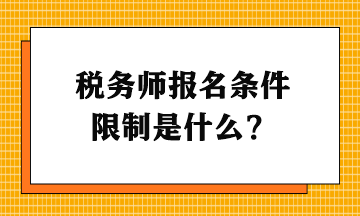 稅務(wù)師報名條件限制是什么？