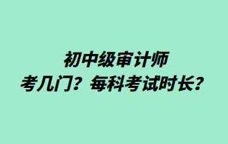 初中級審計師考幾門？每科考試時長？