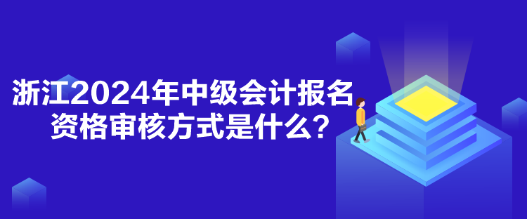 浙江2024年中級會(huì)計(jì)報(bào)名資格審核方式是什么？