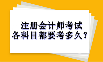 注冊會計師考試各科目都要考多久？