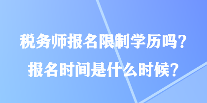 稅務師報名限制學歷嗎？報名時間是什么時候？