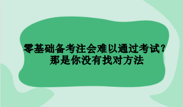 零基礎(chǔ)備考注會難以通過考試？那是你沒有找對方法