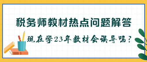 稅務師教材是不是每年都要更新？現在學23年教材會被誤導嗎？