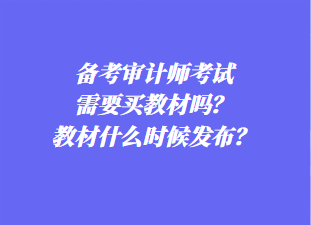 備考審計師考試需要買教材嗎？教材什么時候發(fā)布？