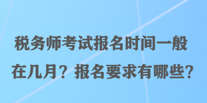 稅務師考試報名時間一般在幾月？報名要求有哪些？