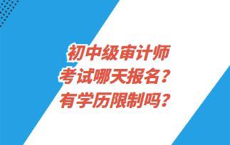 初中級審計師考試哪天報名？有學歷限制嗎？