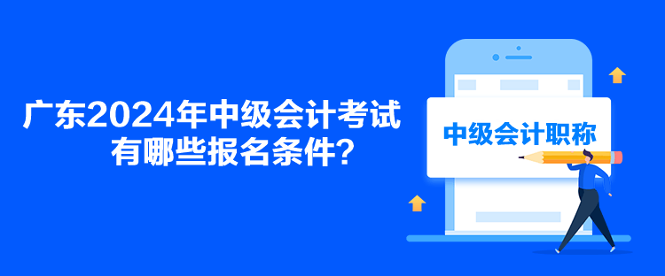 廣東2024年中級會計考試有哪些報名條件？