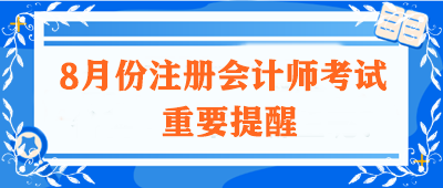 【不容錯過】關于8月份注冊會計師考試的重要提醒！