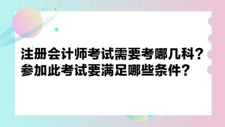 注冊會(huì)計(jì)師考試需要考哪幾科？參加此考試要滿足哪些條件？