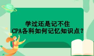 學(xué)過還是記不住  CPA各科如何記憶知識點？