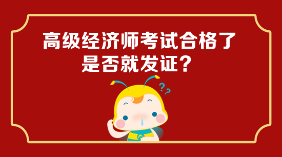 高級(jí)經(jīng)濟(jì)師考試合格了是否就發(fā)證？