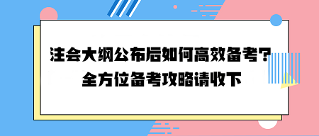 注會大綱公布后如何高效備考？全方位備考攻略請收下