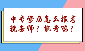 中專學(xué)歷怎么報考稅務(wù)師？能考嗎？