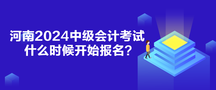 河南2024中級(jí)會(huì)計(jì)考試什么時(shí)候報(bào)名？