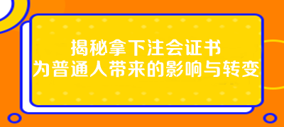 揭秘拿下注會證書為普通人帶來的影響與轉(zhuǎn)變