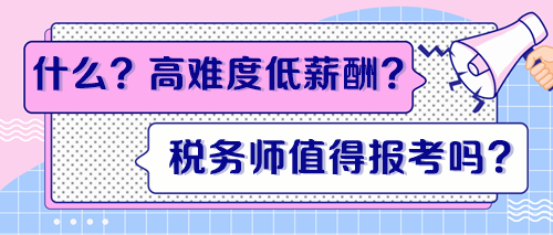 高難度低薪酬？稅務(wù)師證書到底值得報(bào)考嗎？