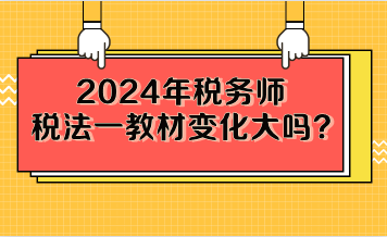 2024年稅務師稅法一教材變化大嗎