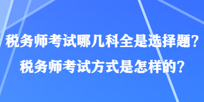 稅務師考試哪幾科全是選擇題？稅務師考試方式是怎樣的？