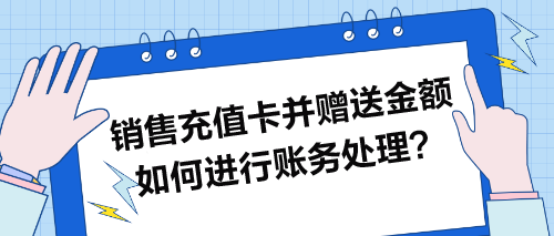 銷售充值卡并贈送金額如何進行賬務處理？