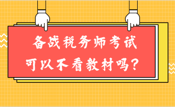 備戰(zhàn)稅務(wù)師考試可以不看教材嗎？