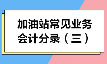 加油站常見(jiàn)業(yè)務(wù)會(huì)計(jì)分錄