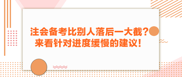 注會(huì)備考比別人落后一大截？來(lái)看針對(duì)進(jìn)度緩慢的建議！