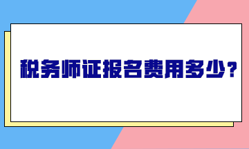 稅務(wù)師證報(bào)名費(fèi)用多少？