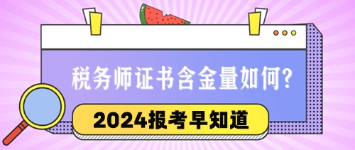 2024稅務師報考早知道：稅務師證書的含金量與優(yōu)勢如何？