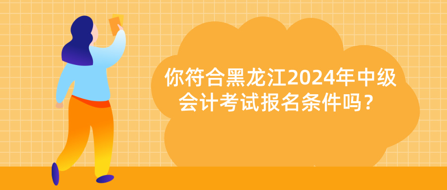 黑龍江2024年中級會計(jì)報名條件