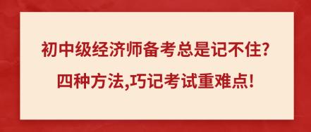 初中級經濟師備考總是記不住_四種方法,巧記考試重難點!