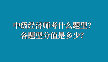 中級(jí)經(jīng)濟(jì)師考什么題型？各題型分值是多少？