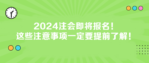 2024注會即將報(bào)名！這些注意事項(xiàng)一定要提前了解！