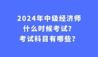 2024年中級經(jīng)濟(jì)師什么時(shí)候考試？考試科目有哪些？