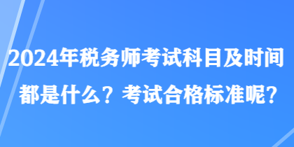 2024年稅務(wù)師考試科目及時(shí)間都是什么？考試合格標(biāo)準(zhǔn)呢？