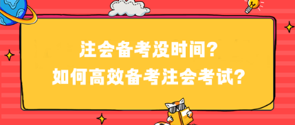 注會(huì)備考沒時(shí)間？如何高效備考注會(huì)考試？