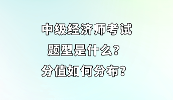 中級(jí)經(jīng)濟(jì)師考試題型是什么？分值如何分布？