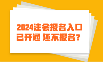 2024注會(huì)報(bào)名入口已開(kāi)通 還不報(bào)名？