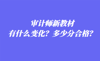 審計(jì)師新教材有什么變化？多少分合格？