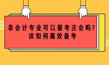 非會(huì)計(jì)專業(yè)可以考注會(huì)嗎？該如何高效備考？